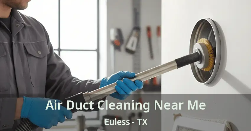 Air Duct Cleaning Near Me Euless - TX