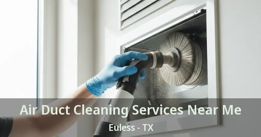 Air Duct Cleaning Services Near Me Euless - TX