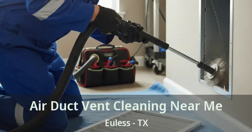 Air Duct Vent Cleaning Near Me Euless - TX Air Duct Vent Cleaning Near Me Euless - TX