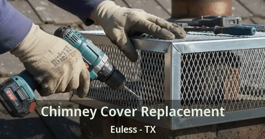 Chimney Cover Replacement Euless - TX