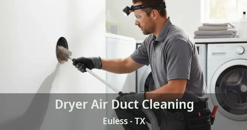 Dryer Air Duct Cleaning Euless - TX Dryer Air Duct Cleaning Euless - TX