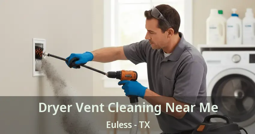 Dryer Vent Cleaning Near Me Euless - TX