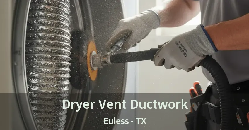 Dryer Vent Ductwork Euless - TX