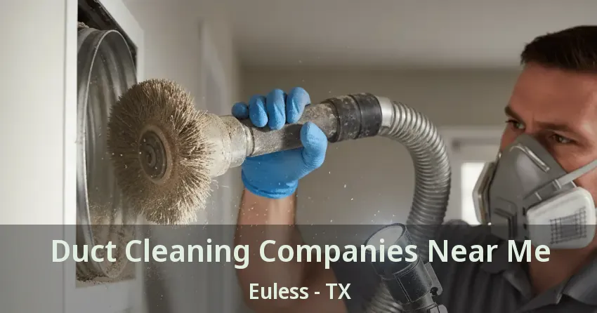 Duct Cleaning Companies Near Me Euless - TX