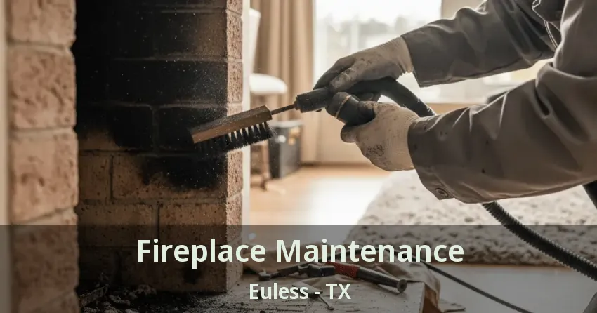Fireplace Maintenance Euless - TX Fireplace Maintenance Euless - TX