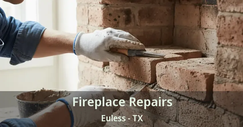 Fireplace Repairs Euless - TX Fireplace Repairs Euless - TX