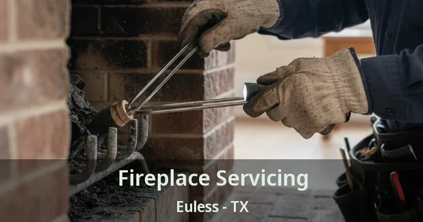 Fireplace Servicing Euless - TX Fireplace Servicing Euless - TX
