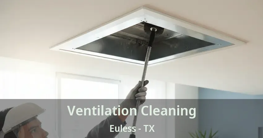 Ventilation Cleaning Euless - TX